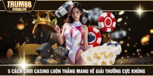 5 Cách Chơi Casino Luôn Thắng Mang Về Giải Thưởng Cực Khủng