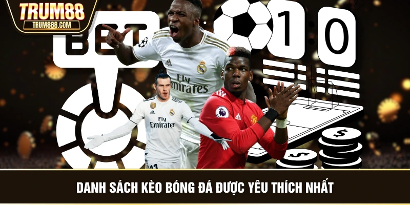 Danh sách kèo bóng đá được yêu thích nhất