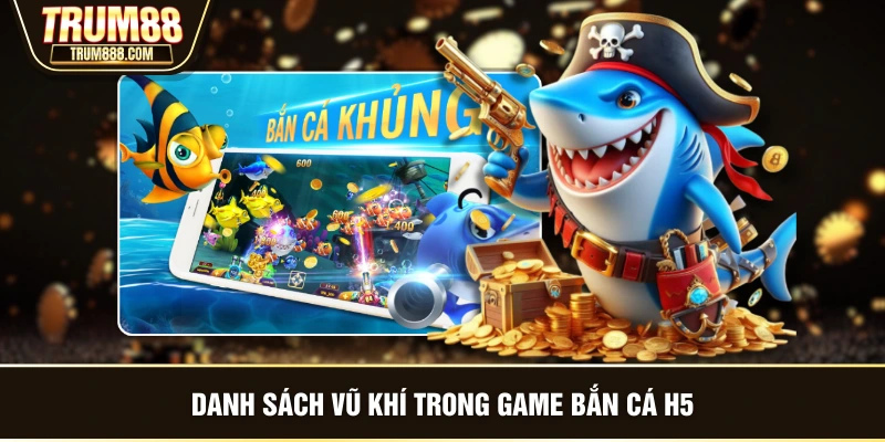 Danh sách vũ khí trong game bắn cá H5