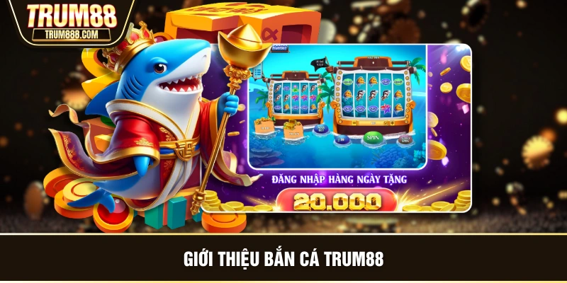 Giới thiệu bắn cá TRUM88