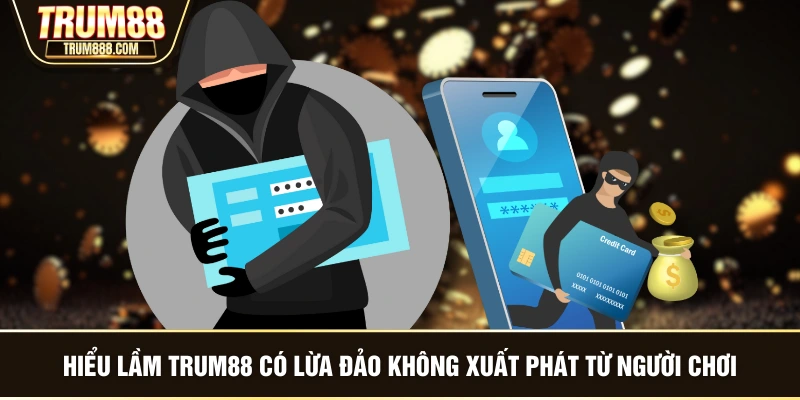 Hiểu lầm TRUM88 có lừa đảo không xuất phát từ người chơi