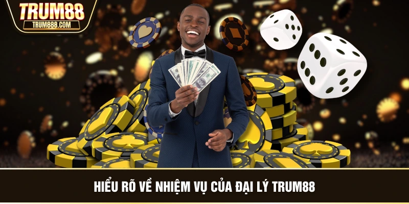 Hiểu rõ về nhiệm vụ của đại lý TRUM88