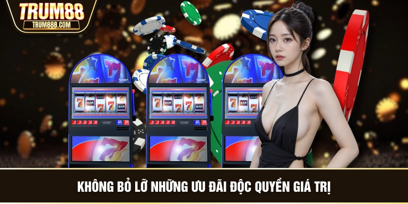 Không bỏ lỡ những ưu đãi độc quyền giá trị