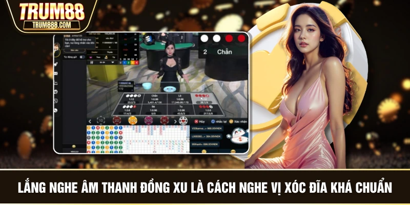 Lắng nghe âm thanh đồng xu là cách nghe vị xóc đĩa khá chuẩn