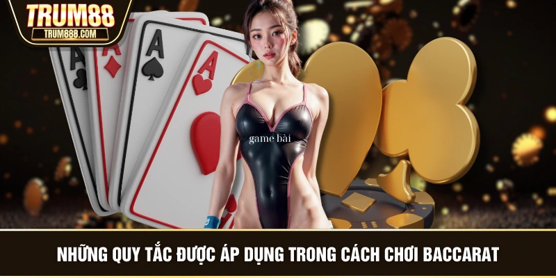 Những quy tắc được áp dụng trong cách chơi Baccarat