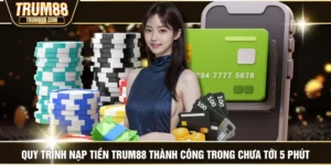 Quy Trình Nạp Tiền TRUM88 Thành Công Trong Chưa Tới 5 Phút