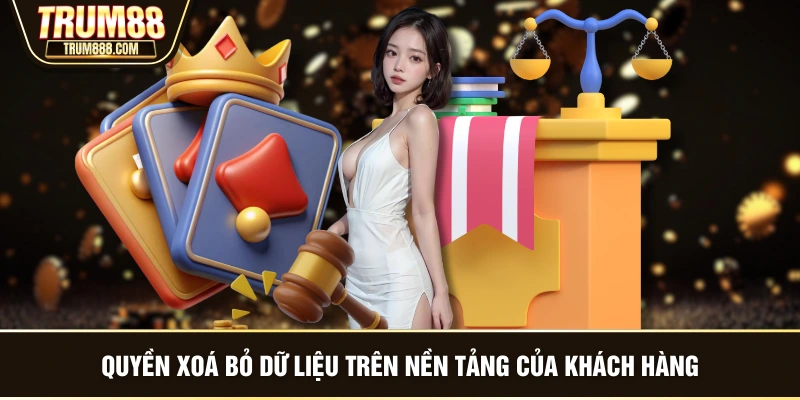 Quyền xoá bỏ dữ liệu trên nền tảng của khách hàng