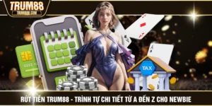 Rút Tiền TRUM88 - Trình Tự Chi Tiết Từ A Đến Z Cho Newbie