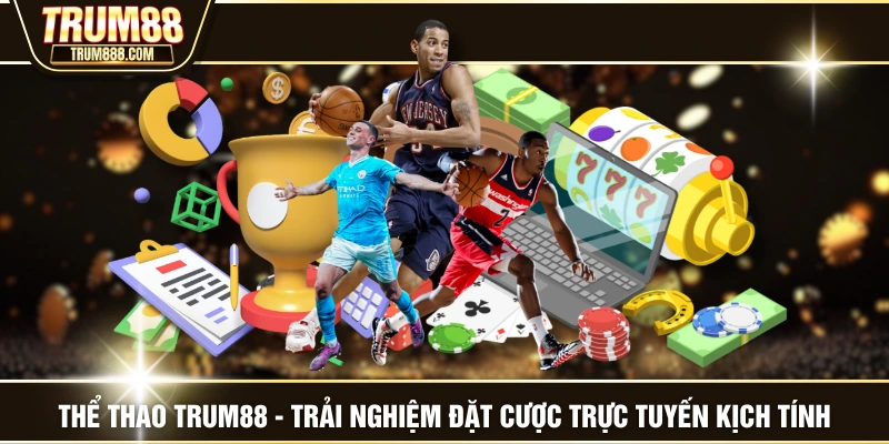 Thể Thao TRUM88 - Trải Nghiệm Đặt Cược Trực Tuyến Kịch Tính