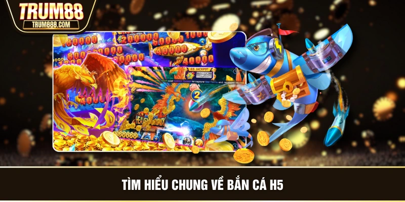 Tìm hiểu chung về bắn cá H5