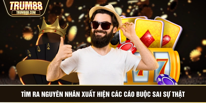 Tìm ra nguyên nhân xuất hiện các cáo buộc sai sự thật
