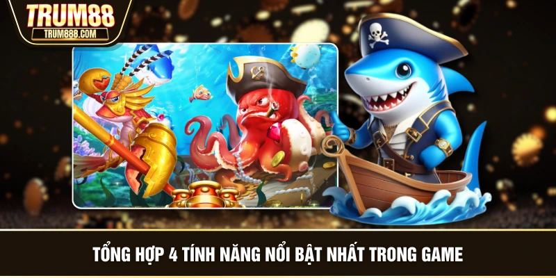 Tổng hợp 4 tính năng nổi bật nhất trong game