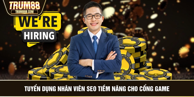 Tuyển dụng nhân viên SEO tiềm năng cho cổng game