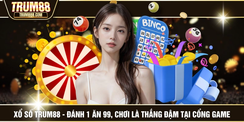 Xổ Số TRUM88 - Đánh 1 Ăn 99, Chơi Là Thắng Đậm Tại Cổng Game